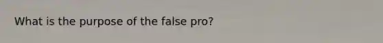 What is the purpose of the false pro?