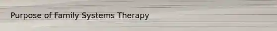 Purpose of Family Systems Therapy