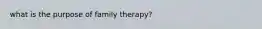 what is the purpose of family therapy?