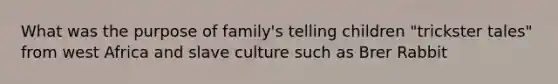 What was the purpose of family's telling children "trickster tales" from west Africa and slave culture such as Brer Rabbit