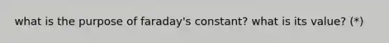 what is the purpose of faraday's constant? what is its value? (*)