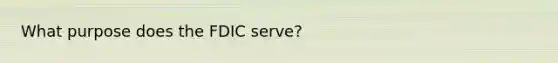 What purpose does the FDIC serve?