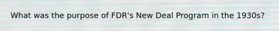 What was the purpose of FDR's New Deal Program in the 1930s?