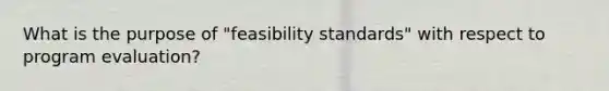 What is the purpose of "feasibility standards" with respect to program evaluation?