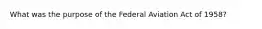 What was the purpose of the Federal Aviation Act of 1958?