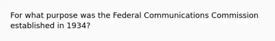 For what purpose was the Federal Communications Commission established in 1934?