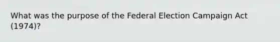 What was the purpose of the Federal Election Campaign Act (1974)?