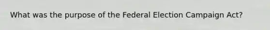 What was the purpose of the Federal Election Campaign Act?