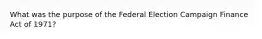 What was the purpose of the Federal Election Campaign Finance Act of 1971?