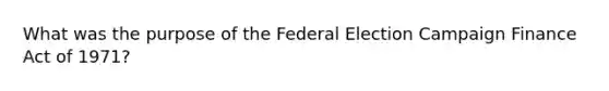 What was the purpose of the Federal Election Campaign Finance Act of 1971?