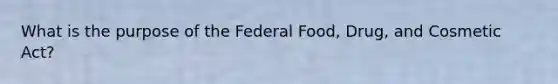 What is the purpose of the Federal Food, Drug, and Cosmetic Act?