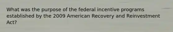 What was the purpose of the federal incentive programs established by the 2009 American Recovery and Reinvestment Act?