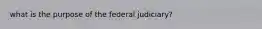 what is the purpose of the federal judiciary?