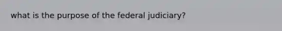 what is the purpose of the federal judiciary?