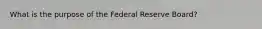 What is the purpose of the Federal Reserve Board?