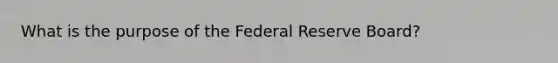 What is the purpose of the Federal Reserve Board?