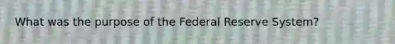 What was the purpose of the Federal Reserve System?