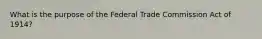 What is the purpose of the Federal Trade Commission Act of 1914?