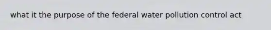 what it the purpose of the federal water pollution control act