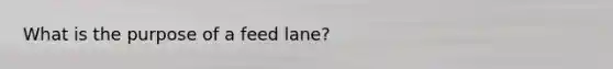 What is the purpose of a feed lane?