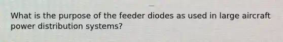 What is the purpose of the feeder diodes as used in large aircraft power distribution systems?