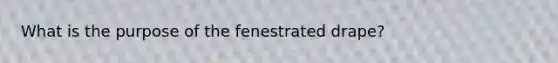 What is the purpose of the fenestrated drape?