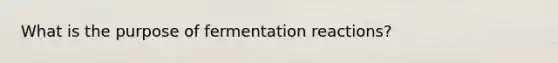 What is the purpose of fermentation reactions?