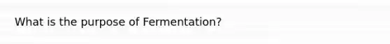 What is the purpose of Fermentation?