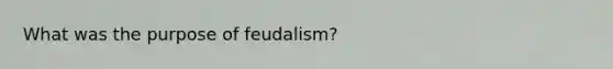 What was the purpose of feudalism?