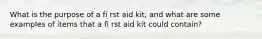 What is the purpose of a fi rst aid kit, and what are some examples of items that a fi rst aid kit could contain?