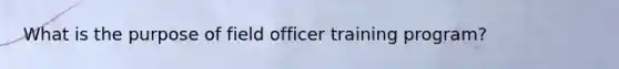 What is the purpose of field officer training program?