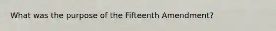 What was the purpose of the Fifteenth Amendment?