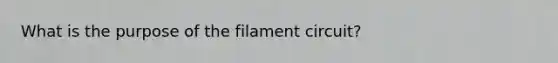 What is the purpose of the filament circuit?