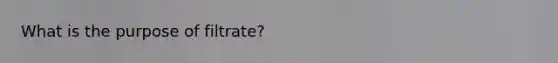 What is the purpose of filtrate?