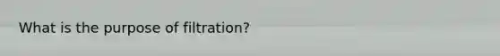 What is the purpose of filtration?