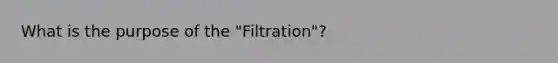 What is the purpose of the "Filtration"?