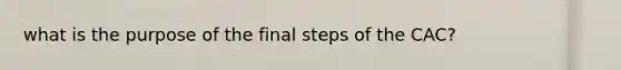 what is the purpose of the final steps of the CAC?