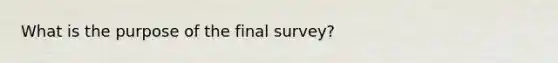 What is the purpose of the final survey?