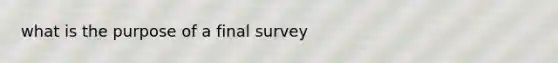 what is the purpose of a final survey