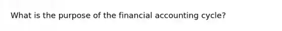 What is the purpose of the financial accounting cycle?