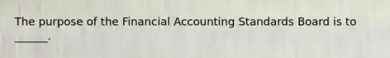 The purpose of the Financial Accounting Standards Board is to ______.