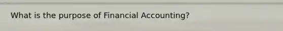 What is the purpose of Financial Accounting?