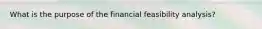 What is the purpose of the financial feasibility analysis?