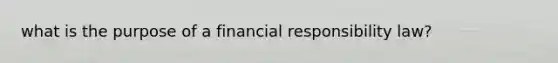 what is the purpose of a financial responsibility law?