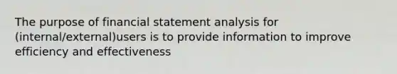 The purpose of financial statement analysis for (internal/external)users is to provide information to improve efficiency and effectiveness