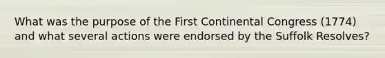 What was the purpose of the First Continental Congress (1774) and what several actions were endorsed by the Suffolk Resolves?