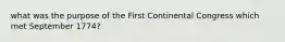 what was the purpose of the First Continental Congress which met September 1774?