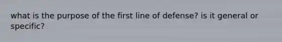 what is the purpose of the first line of defense? is it general or specific?