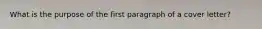 What is the purpose of the first paragraph of a cover letter?