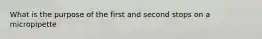 What is the purpose of the first and second stops on a micropipette